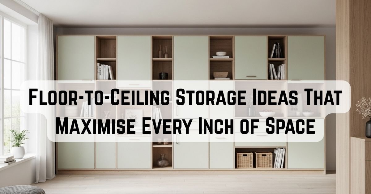 Floor to Ceiling Storage Ideas That Maximise Every Inch of Space