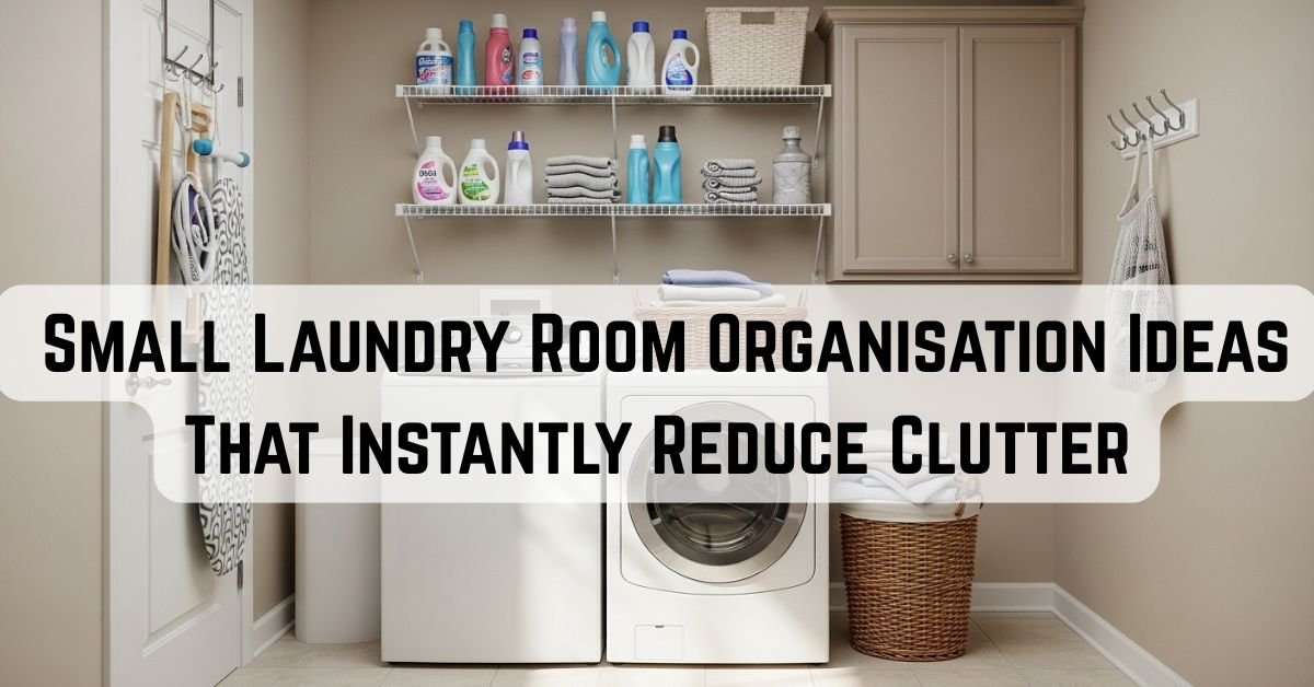 Small Laundry Room Organisation Ideas That Instantly Reduce Clutter
